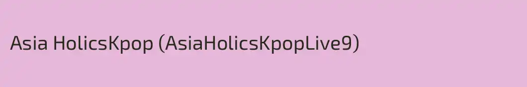 Asia HolicsKpop (AsiaHolicsKpopLive9)